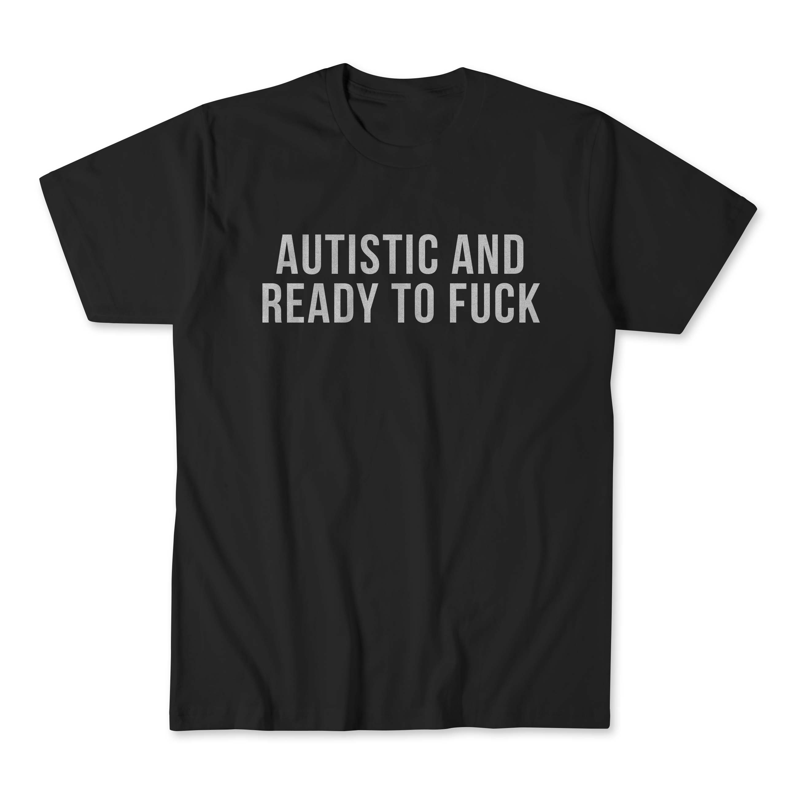 Autistic And Ready To Fuck Inappropriate Shirt
